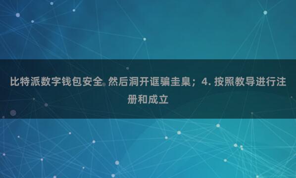 比特派数字钱包安全 然后洞开诓骗圭臬;4. 按照教导进行注册和成立