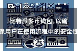 比特派多币钱包  以确保用户在使用流程中的安全性