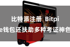 比特派注册  Bitpie钱包还扶助多种考证神色