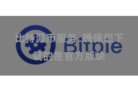 比特派币服务  确保您下载的是官方版块